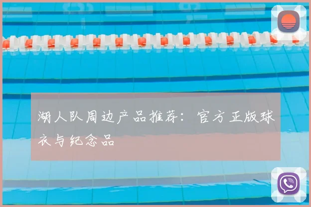 湖人队周边产品推荐:官方正版球衣与纪念品