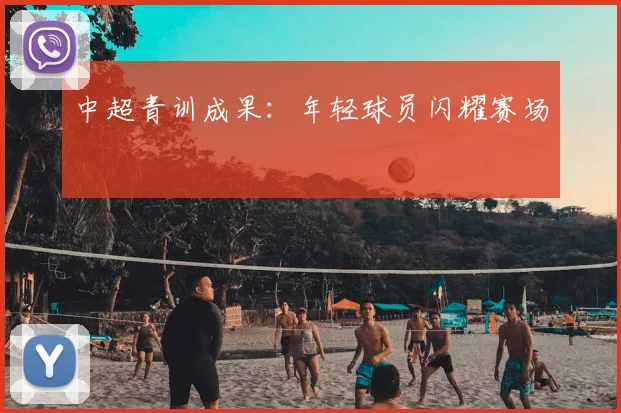 中超青训成果:年轻球员闪耀赛场