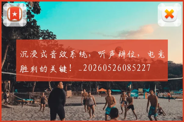 沉浸式音效系统，听声辨位，电竞胜利的关键！_20260526085227