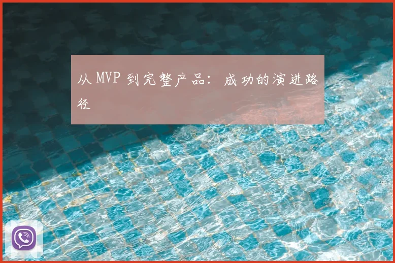 从 MVP 到完整产品:成功的演进路径