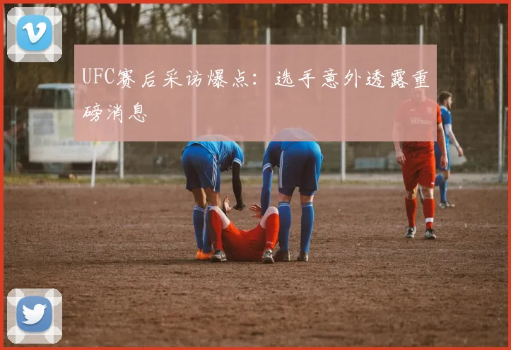 UFC赛后采访爆点：选手意外透露重磅消息