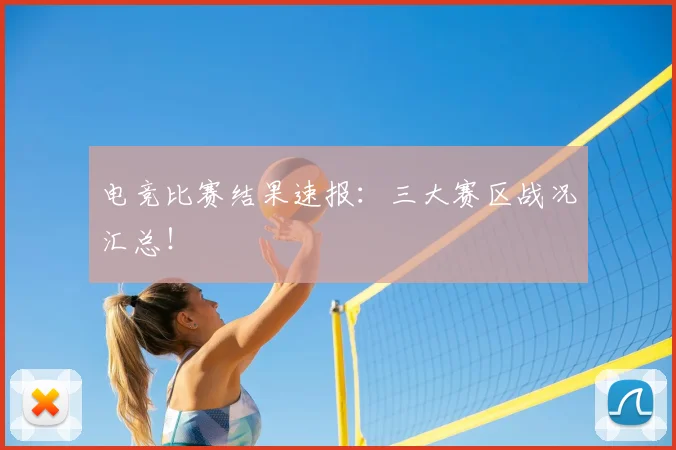 电竞比赛结果速报:三大赛区战况汇总!