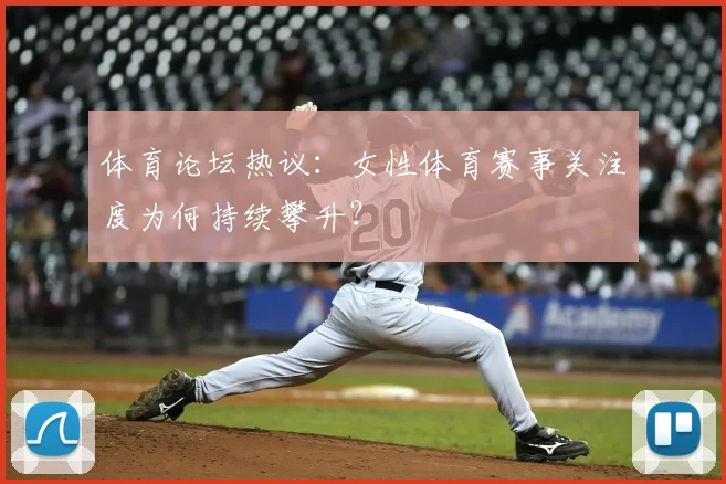 体育论坛热议：女性体育赛事关注度为何持续攀升？