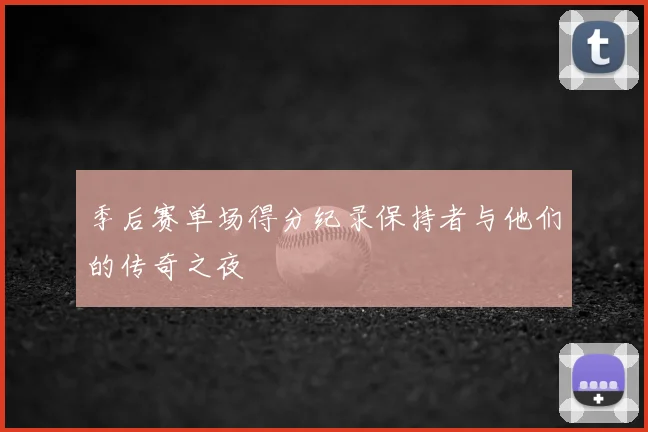 季后赛单场得分纪录保持者与他们的传奇之夜